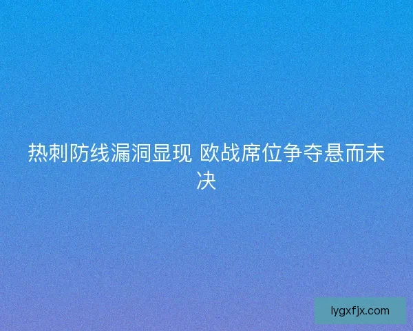 热刺防线漏洞显现 欧战席位争夺悬而未决